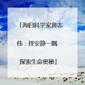 海归科学家黄志伟：择安静一隅 探索生命奥秘