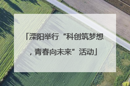 溧阳举行“科创筑梦想，青春向未来”活动