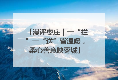 漫评枣庄｜一“拦”一“送”皆温暖，柔心善意映枣城