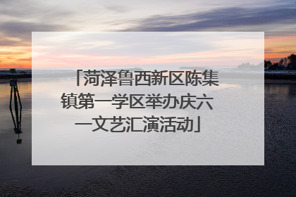 菏泽鲁西新区陈集镇第一学区举办庆六一文艺汇演活动