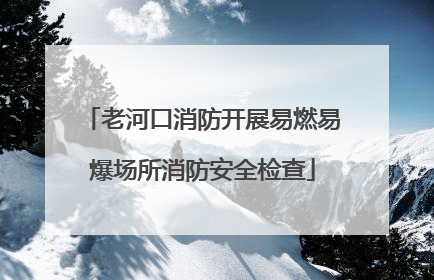 老河口消防开展易燃易爆场所消防安全检查