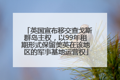 英国宣布移交查戈斯群岛主权，以99年租期形式保留美英在该地区的军事基地运营权