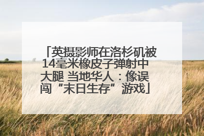 英摄影师在洛杉矶被14毫米橡皮子弹射中大腿 当地华人：像误闯“末日生存”游戏