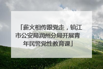 薪火相传跟党走，镇江市公安局润州分局开展青年民警党性教育课