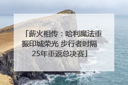 薪火相传：哈利魔法重振印城荣光 步行者时隔25年重返总决赛