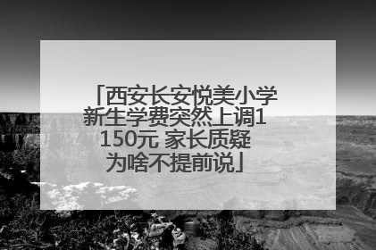 西安长安悦美小学新生学费突然上调1150元 家长质疑为啥不提前说