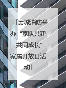 襄城消防举办“家队共建 共同成长”家属开放日活动