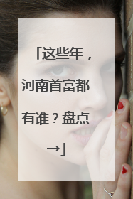 这些年，河南首富都有谁？盘点→