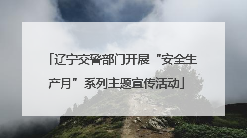 辽宁交警部门开展“安全生产月”系列主题宣传活动