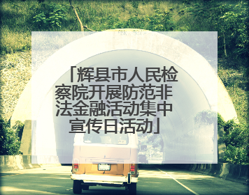 辉县市人民检察院开展防范非法金融活动集中宣传日活动