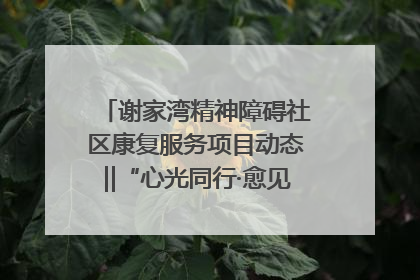 谢家湾精神障碍社区康复服务项目动态‖“心光同行·愈见美好——公益讲堂与健康义诊”活动