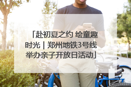 赴初夏之约 绘童趣时光｜郑州地铁3号线举办亲子开放日活动