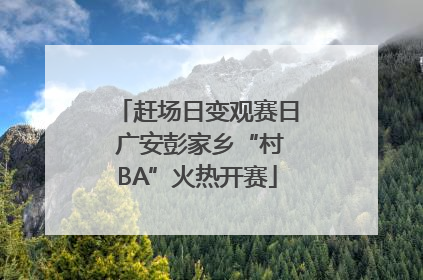 赶场日变观赛日 广安彭家乡“村BA”火热开赛