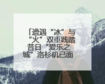 遭遇“冰”与“火”双重践踏 昔日“爱乐之城”洛杉矶已面目全非