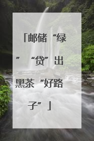 邮储“绿”“贷”出黑茶“好路子”