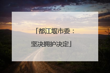 都江堰市委：坚决拥护决定
