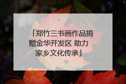 郑竹三书画作品捐赠金华开发区 助力家乡文化传承