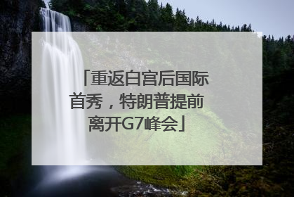重返白宫后国际首秀，特朗普提前离开G7峰会