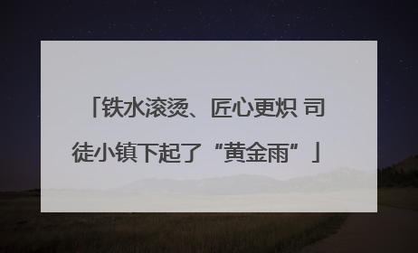 铁水滚烫、匠心更炽 司徒小镇下起了“黄金雨”