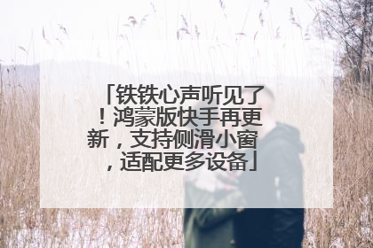 铁铁心声听见了！鸿蒙版快手再更新，支持侧滑小窗，适配更多设备
