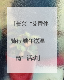 长兴“艾香伴骑行·端午送温情”活动