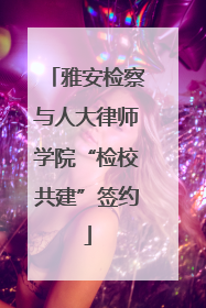 雅安检察与人大律师学院“检校共建”签约