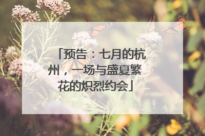 预告：七月的杭州，一场与盛夏繁花的炽烈约会