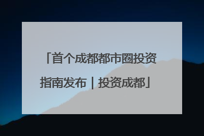 首个成都都市圈投资指南发布｜投资成都