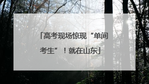 高考现场惊现“单间考生”！就在山东