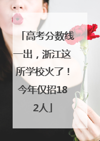高考分数线一出，浙江这所学校火了！今年仅招182人
