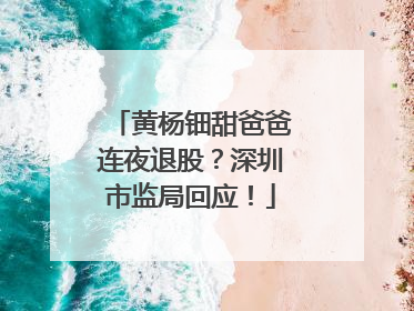 黄杨钿甜爸爸连夜退股？深圳市监局回应！