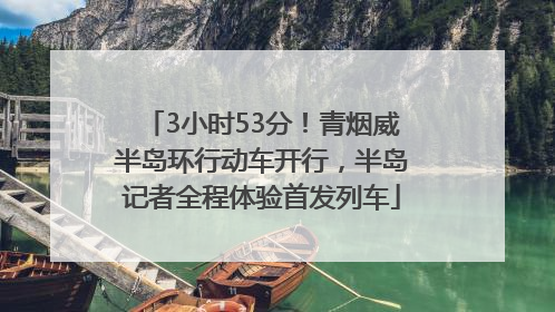 3小时53分！青烟威半岛环行动车开行，半岛记者全程体验首发列车