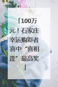 100万元！石家庄幸运购彩者喜中“喜相逢”最高奖