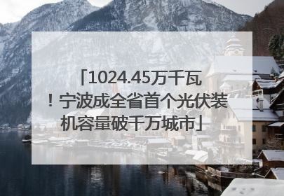 1024.45万千瓦！宁波成全省首个光伏装机容量破千万城市