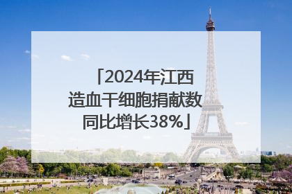 2024年江西造血干细胞捐献数同比增长38%