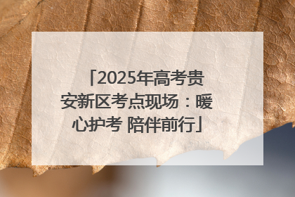 2025年高考贵安新区考点现场：暖心护考 陪伴前行