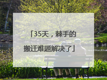 35天，棘手的搬迁难题解决了