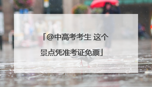 @中高考考生 这个景点凭准考证免票