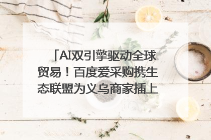 AI双引擎驱动全球贸易！百度爱采购携生态联盟为义乌商家插上“数字翅膀”